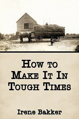 How to Make It In Tough Times by Bakker, Irene