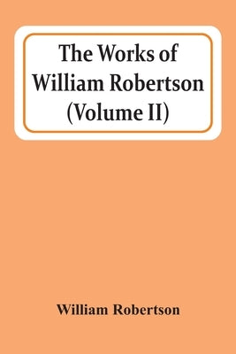 The Works Of William Robertson (Volume Ii) by Robertson, William