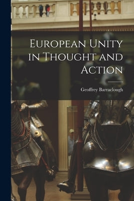 European Unity in Thought and Action by Barraclough, Geoffrey 1908-