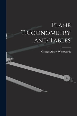 Plane Trigonometry and Tables by Wentworth, George Albert