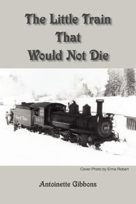 The Little Train That Would Not Die by Gibbons, Antoinette