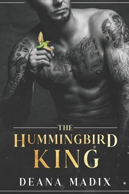 The Hummingbird King: A Dark Standalone Romance by Madix, Deana