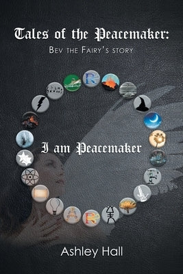 Tales of the Peacemaker: Bev the Fairy's Story by Hall, Ashley