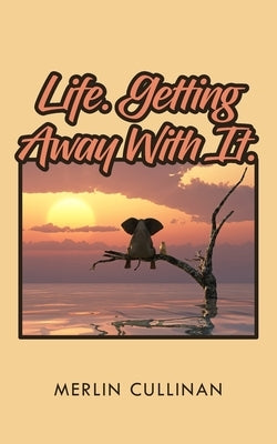 Life. Getting Away With It. by Cullinan, Merlin