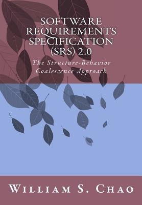 Software Requirements Specification (Srs) 2.0: The Structure-Behavior Coalescence Approach by Chao, William S.