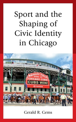Sport and the Shaping of Civic Identity in Chicago by Gems, Gerald R.