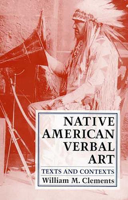 Native American Verbal Art: Texts and Contexts by Clements, William M.