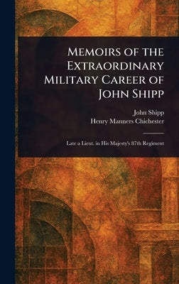 Memoirs of the Extraordinary Military Career of John Shipp by Shipp, John