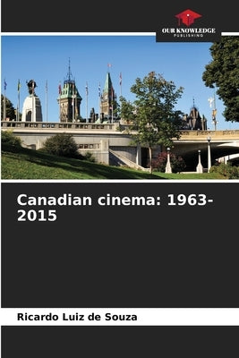 Canadian cinema: 1963-2015 by Souza, Ricardo Luiz De