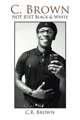 C. Brown: . . . Not Just Black & White by Brown, C. R.