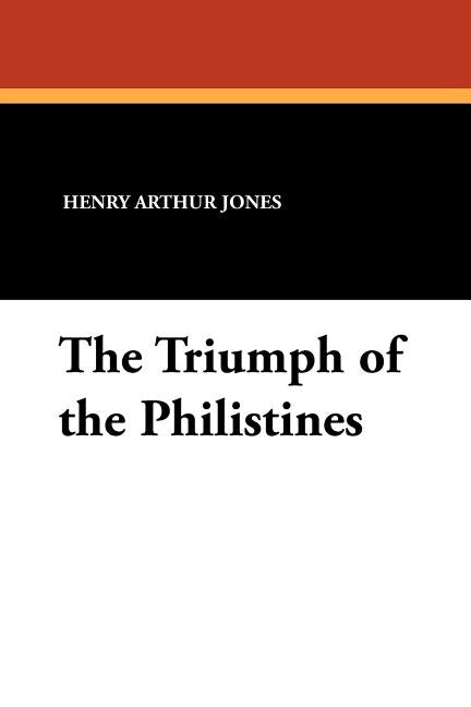 The Triumph of the Philistines by Jones, Henry Arthur