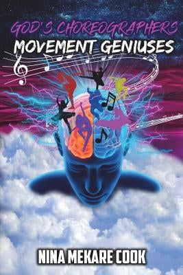 God's Choreographers: Movement Geniuses by Cook, Nina M.