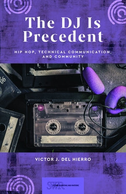 The DJ Is Precedent: Hip Hop, Technical Communication, and Community by del Hierro, Victor J.