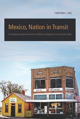 Mexico, Nation in Transit: Contemporary Representations of Mexican Migration to the United States by Sisk, Christina L.