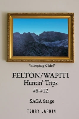 Felton/Wapiti Huntin' Trips #8 - #12 by Larkin, Terry