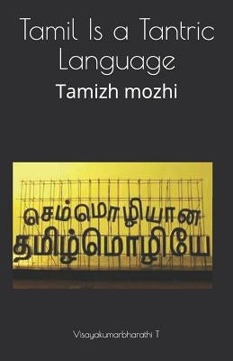 Tamil Is a Tantric Language: Tamizh Mozhi by T, Visayakumarbharathi