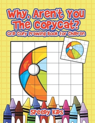 Why, Aren't You The Copycat? Grid Copy Drawing Book for Children by Speedy Kids
