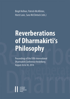 Reverberations of Dharmakirti's Philosophy: Proceedings of the Fifth International Dharmakirti Conference Heidelberg, August 26 to 30, 2014 by Kellner, Birgit