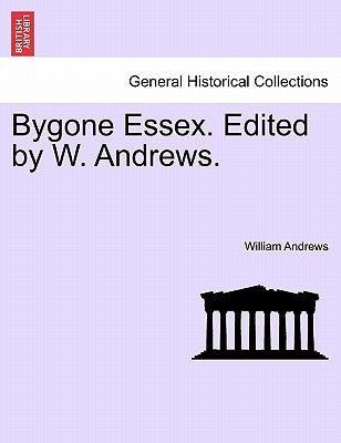 Bygone Essex. Edited by W. Andrews. by Andrews, William