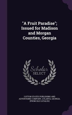 A Fruit Paradise; Issued for Madison and Morgan Counties, Georgia by Cotton States Publishing and Advertising