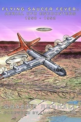 Flying Saucer Fever: Aerial UFO Encounters 1950-1952 by Elizondo, Luis