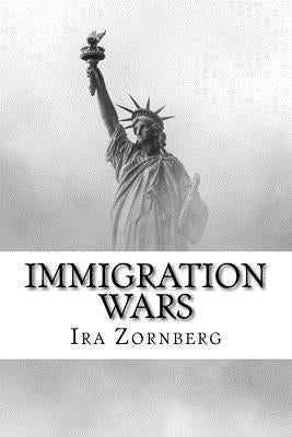 Immigration Wars: The History of U.S. Immigration Policies by Zornberg, Ira