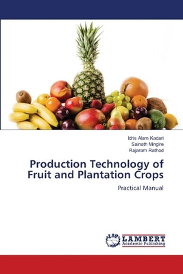 Production Technology of Fruit and Plantation Crops by Kadari, Idris Alam