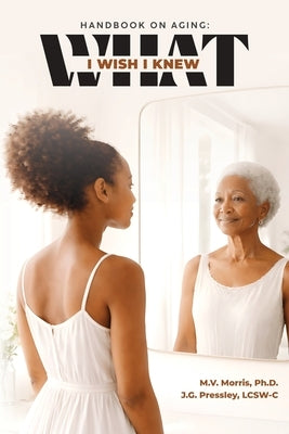 Handbook on Aging: What I Wish I Knew by Pressley Lcsw-C, J. G.