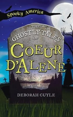 Ghostly Tales of Coeur d'Alene by Cuyle, Deborah A.