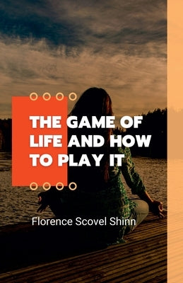 The Game Of Life How To Play it by Shinn, Florence Scovel