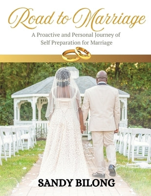 Road to Marriage: A Proactive and Personal Journey of Self Preparation for Marriage by Bilong, Sandy
