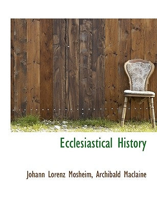 Ecclesiastical History by Mosheim, Johann Lorenz