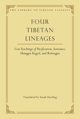 Four Tibetan Lineages: Core Teachings of Pacification, Severance, Shangpa Kagyü, and Bodong by Harding, Sarah