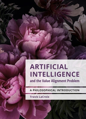 Artificial Intelligence and the Value Alignment Problem: A Philosophical Introduction by LaCroix, Travis