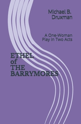 ETHEL of THE BARRYMORES: A One-Woman Play in Two Acts by Druxman, Michael B.