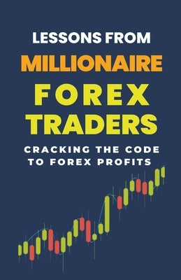 Lessons From Millionaire Forex Traders: Cracking The Code To Forex Profits by Rachael, Lady