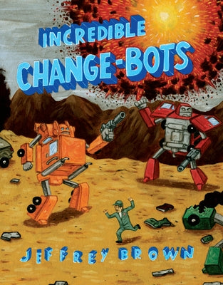 Incredible Change-Bots: More Than Just Machines! by Brown, Jeffrey