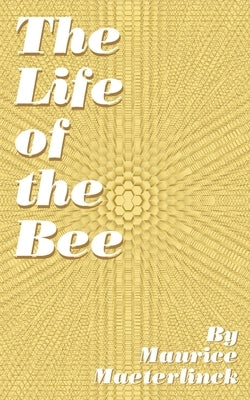 The Life of the Bee by Maeterlinck, Maurice