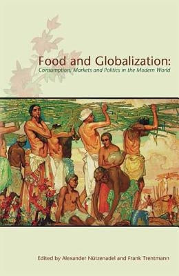 Food and Globalization: Consumption, Markets and Politics in the Modern World by Nuetzenadel, Alexander