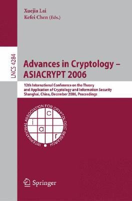 Advances in Cryptology -- Asiacrypt 2006: 12th International Conference on the Theory and Application of Cryptology and Information Security, Shanghai by Lai, Xuejia