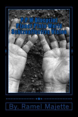 P.P.W Blue Print: Planet PLUTO World Schizoaffective Vision by Majette, Ramel Isiah