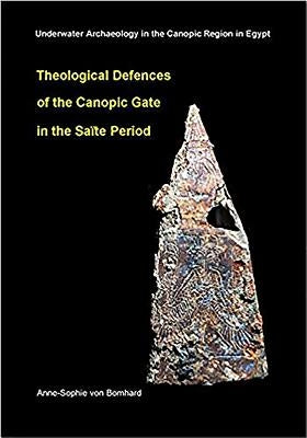 Theological Defences of the Canopic Gate in the Saïte Period by Von Bomhard, Anne-Sophie