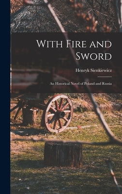 With Fire and Sword: An Historical Novel of Poland and Russia by Sienkiewicz, Henryk