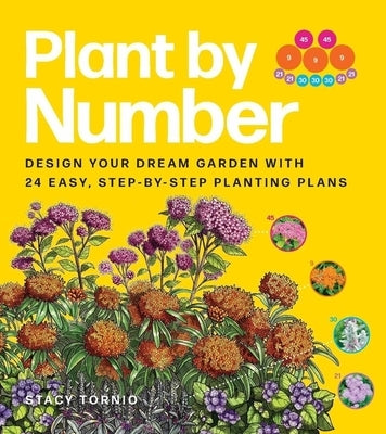 Plant by Number: Design Your Dream Garden with 24 Easy, Step-By-Step Planting Plans by Tornio, Stacy