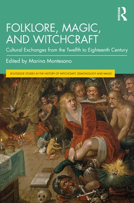 Folklore, Magic, and Witchcraft: Cultural Exchanges from the Twelfth to Eighteenth Century by Montesano, Marina