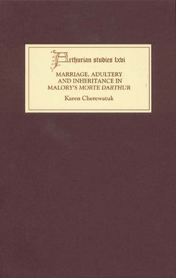 Marriage, Adultery and Inheritance in Malory's Morte Darthur by Cherewatuk, Karen