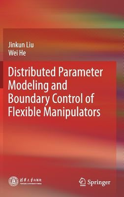 Distributed Parameter Modeling and Boundary Control of Flexible Manipulators by Liu, Jinkun