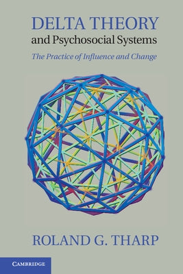 Delta Theory and Psychosocial Systems: The Practice of Influence and Change by Tharp, Roland G.