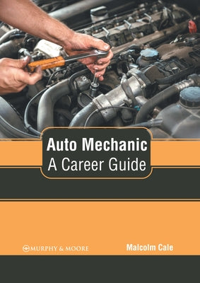 Auto Mechanic: A Career Guide by Cale, Malcolm