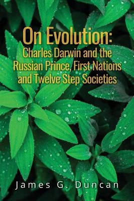 On Evolution: Charles Darwin and the Russian Prince, First Nations and Twelve Step Societies by May, Elizabeth